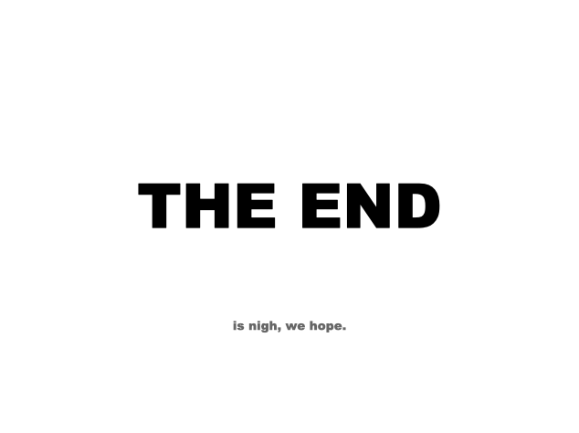 Large black text on a white background says, "THE END," and underneath in small gray text "is nigh, we hope."